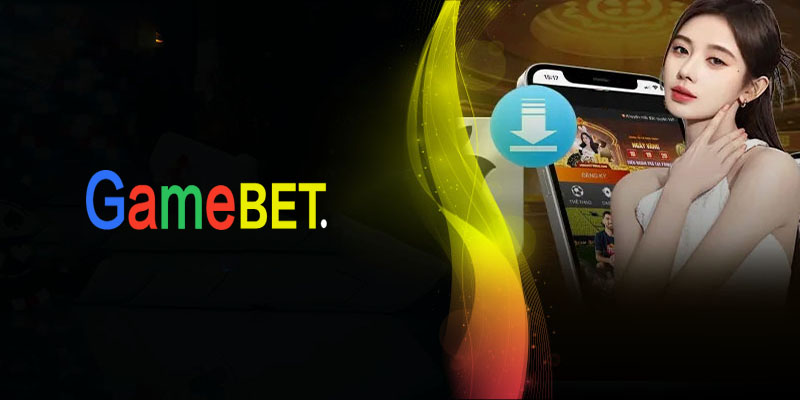 Tải App Gamebet | Trải nghiệm đa dạng các trò chơi tại Gamebet